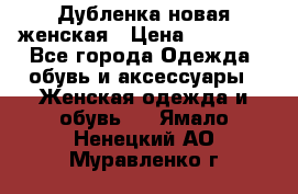 Дубленка новая женская › Цена ­ 20 000 - Все города Одежда, обувь и аксессуары » Женская одежда и обувь   . Ямало-Ненецкий АО,Муравленко г.